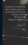 Joachim Camerarius, Aelius st Cent Theon - Thenos Sophiston Progymnasmata = Theonis Sophistae Primae Apud Rhetorem Exercitationes