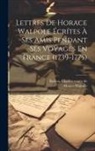 Horace Walpole, Charles Comte De Baillon - Lettres De Horace Walpole Écrítes À Ses Amis Pendant Ses Voyages En France (1739-1775)