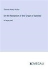Thomas Henry Huxley - On the Reception of the 'Origin of Species'