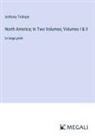 Anthony Trollope - North America; In Two Volumes; Volumes I & II