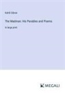 Kahlil Gibran - The Madman: His Parables and Poems