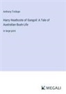 Anthony Trollope - Harry Heathcote of Gangoil: A Tale of Australian Bush-Life