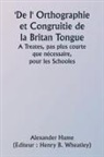 Alexander Hume, Henry B. Wheatley - Of the Orthographie and Congruitie of the Britan Tongue A Treates, noe shorter than necessarie, for the Schooles
