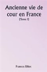 Frances Elliot - Old Court Life in France (Volume I)