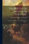 Jean Charles L. Simonde De Sismondi - The Battles of Cressy and Poictiers: From Histoire Des Français, With a Literal Interlinear Translation