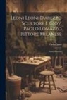 Carlo Casati - Leoni Leoni D'arezzo Scultore E Giov. Paolo Lomazzo Pittore Milanese: Nuove Ricerche