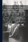 John Gay - The Beggar's Opera. Written By Mr. Gay. To Which Is Prefixed The Overture In Score: And The Musick To Each Song