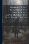 Templars - Manual of the Knights of the Order of the Temple, Tr. From the Paris Ed. by H. Lucas