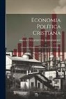 Alban De Villeneuve- Bargemont - Economia Política Cristiana: Causas Del Pauperismo En Francia Y En Europa