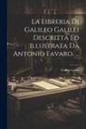 Galileo Galilei - La Libreria Di Galileo Galilei Descritta Ed Illustrata Da Antonio Favaro