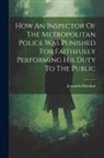 Jeremiah Minahan - How An Inspector Of The Metropolitan Police Was Punished For Faithfully Performing His Duty To The Public