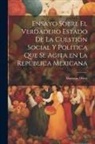 Mariano Otero - Ensayo sobre el verdadero estado de la cuestion social y politica que se agita en la Repu&#769;blica Mexicana