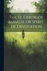 Anonymous - The St. Gertrude Manual or Spirit of Devotation