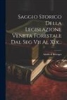 Adolfo Di B&eacute;renger - Saggio Storico Della Legislazione Veneta Forestale Dal Seg Vii Al Xix