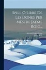 Jaume Roig, Antonio Chabret Fraga - Spill O Libre De Les Dones Per Mestre Jaeme Roig