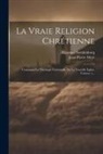 Jean-Pierre Moët, Emanuel Swedenborg - La Vraie Religion Chrétienne: Contenant La Théologie Universelle De La Nouvelle Eglise, Volume 1