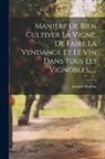 Jacques Boullay - Manière De Bien Cultiver La Vigne, De Faire La Vendange Et Le Vin Dans Tous Les Vignobles