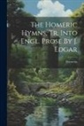 Homerus - The Homeric Hymns, Tr. Into Engl. Prose By J. Edgar