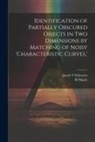Jacob T. Schwartz, M. Sharir - Identification of Partially Obscured Objects in two Dimensions by Matching of Noisy 'characteristic Curves, '