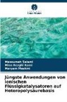 Maryam Meskini, Mina Rezghi Rami, Masoumeh Salami - Jüngste Anwendungen von ionischen Flüssigkatalysatoren auf Heteropolysäurebasis