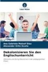 Ana Gabriela Maloof Díaz, Alexander Ortiz Ocaña - Dekolonisieren Sie den Englischunterricht