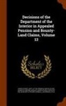United States Board of Pension Appeals, United States Dept of the Interior, United States Office of the Assistant a, United States Office of the Assistant a. - Decisions of the Department of the Interior in Appealed Pension and Bounty-Land Claims, Volume 13