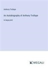 Anthony Trollope - An Autobiography of Anthony Trollope