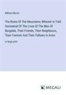 William Morris - The Roots Of The Mountains; Wherein Is Told Somewhat Of The Lives Of The Men Of Burgdale, Their Friends, Their Neighbours, Their Foemen And Their Fellows In Arms