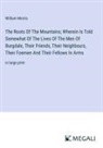 William Morris - The Roots Of The Mountains; Wherein Is Told Somewhat Of The Lives Of The Men Of Burgdale, Their Friends, Their Neighbours, Their Foemen And Their Fellows In Arms