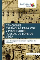 Carlos López Galarza - CANCIONES ESPAÑOLAS PARA VOZ Y PIANO SOBRE POESÍAS DE LOPE DE VEGA