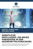Senthil Kumar Raju, Praveen Sekar - KÜNSTLICHE INTELLIGENZ: EIN NEUES PARADIGMA IN DER ARZNEIMITTELFORSCHUNG