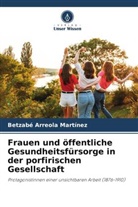 Betzabé Arreola Martínez - Frauen und öffentliche Gesundheitsfürsorge in der porfirischen Gesellschaft