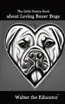Walter the Educator - The Little Poetry Book about Loving Boxer Dogs