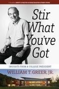 Jr. William T. Greer - Stir What You've Got - Insights From a College President