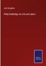 John Stoughton - Philip Doddridge, his Life and Labors