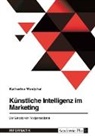 Katharina Westphal - Künstliche Intelligenz im Marketing. Der Einsatz von Textgeneratoren