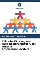 Bartholomew O Okagbue, Bartholomew O. Okagbue - Ethische Führung und gute Regierungsführung: Nigeria L/Regierungssystem
