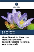 R S Yaro Yalwa, R. S. Yaro Yalwa, Z R Yaro Yalwa, Z. R. Yaro Yalwa - Eine Übersicht über das medizinische und antimikrobielle Potenzial von L. Hastata