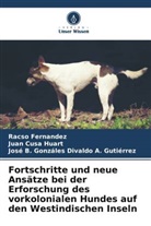 Juan Cusa Huart, Divaldo A Gutiér, José B. Gonzáles Divaldo A. Gutiérrez, Racso Fernandez - Fortschritte und neue Ansätze bei der Erforschung des vorkolonialen Hundes auf den Westindischen Inseln