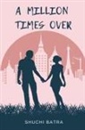 Shuchi Batra - A Million Times over