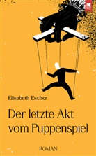 Elisabeth Escher - Der letzte Akt vom Puppenspiel