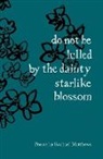 Rachael Matthews - do not be lulled by the dainty starlike blossom
