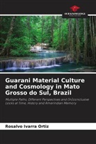 Rosalvo Ivarra Ortiz - Guarani Material Culture and Cosmology in Mato Grosso do Sul, Brazil