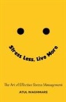 Atul Waghmare - Stress Less Live More - The Art of Effective Stress Management
