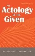 Malcolm Torry - An Actology of the Given