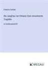 Friedrich Schiller - Die Jungfrau von Orleans; Eine romantische Tragödie