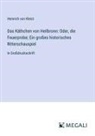 Heinrich von Kleist - Das Käthchen von Heilbronn: Oder, die Feuerprobe; Ein großes historisches Ritterschauspiel