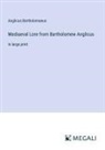 Anglicus Bartholomaeus - Mediaeval Lore from Bartholomew Anglicus