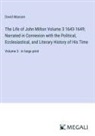 David Masson - The Life of John Milton Volume 3 1643-1649; Narrated in Connexion with the Political, Ecclesiastical, and Literary History of His Time