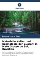 Rosalvo Ivarra Ortiz - Materielle Kultur und Kosmologie der Guarani in Mato Grosso do Sul, Brasilien